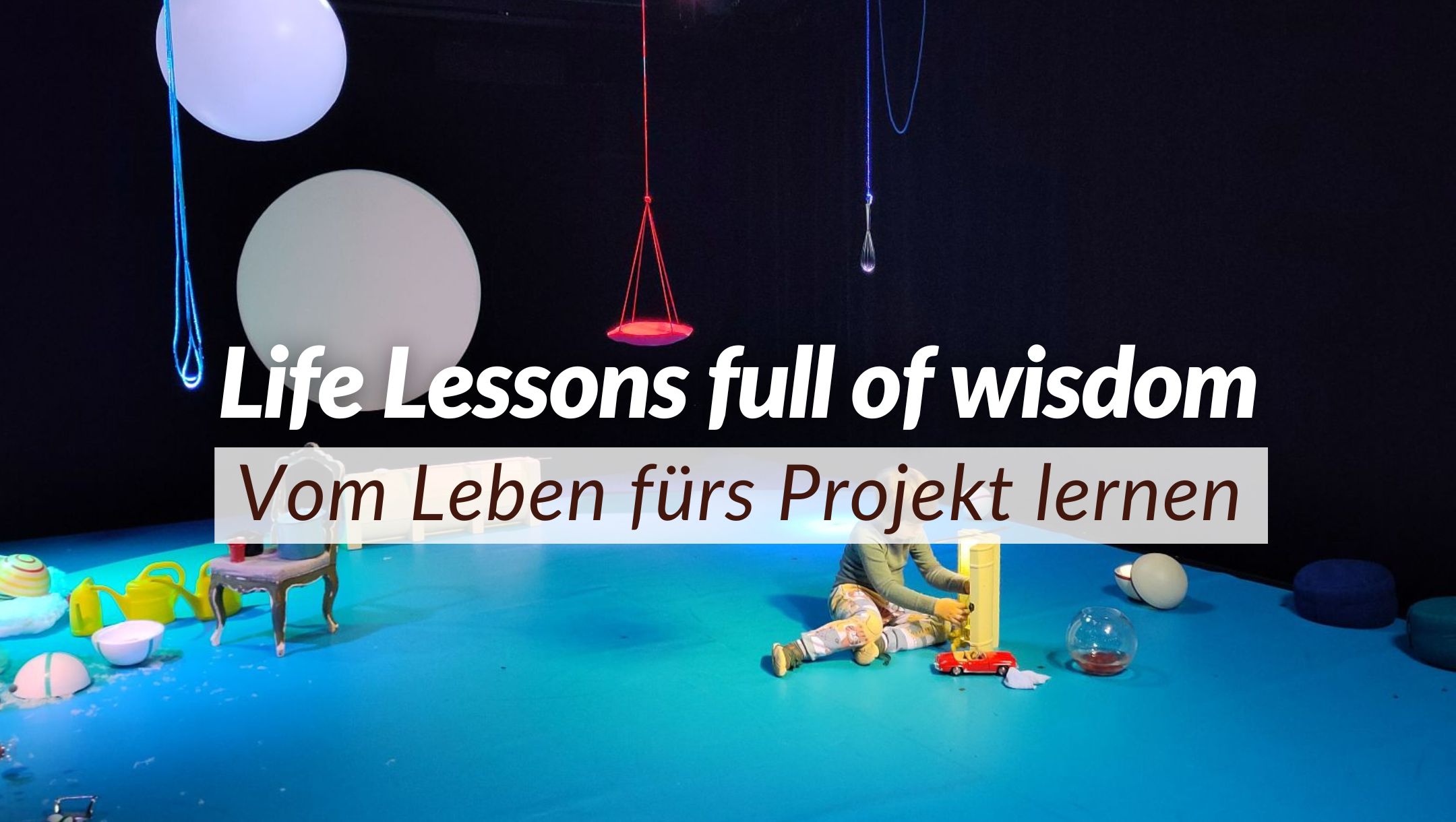 Life Lessons full of Wisdom - Vom Leben fürs Projekt lernen